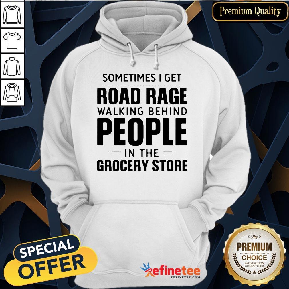 Sometimes I Get Road Rage Walking Behind People In The Grocery Store Shirt