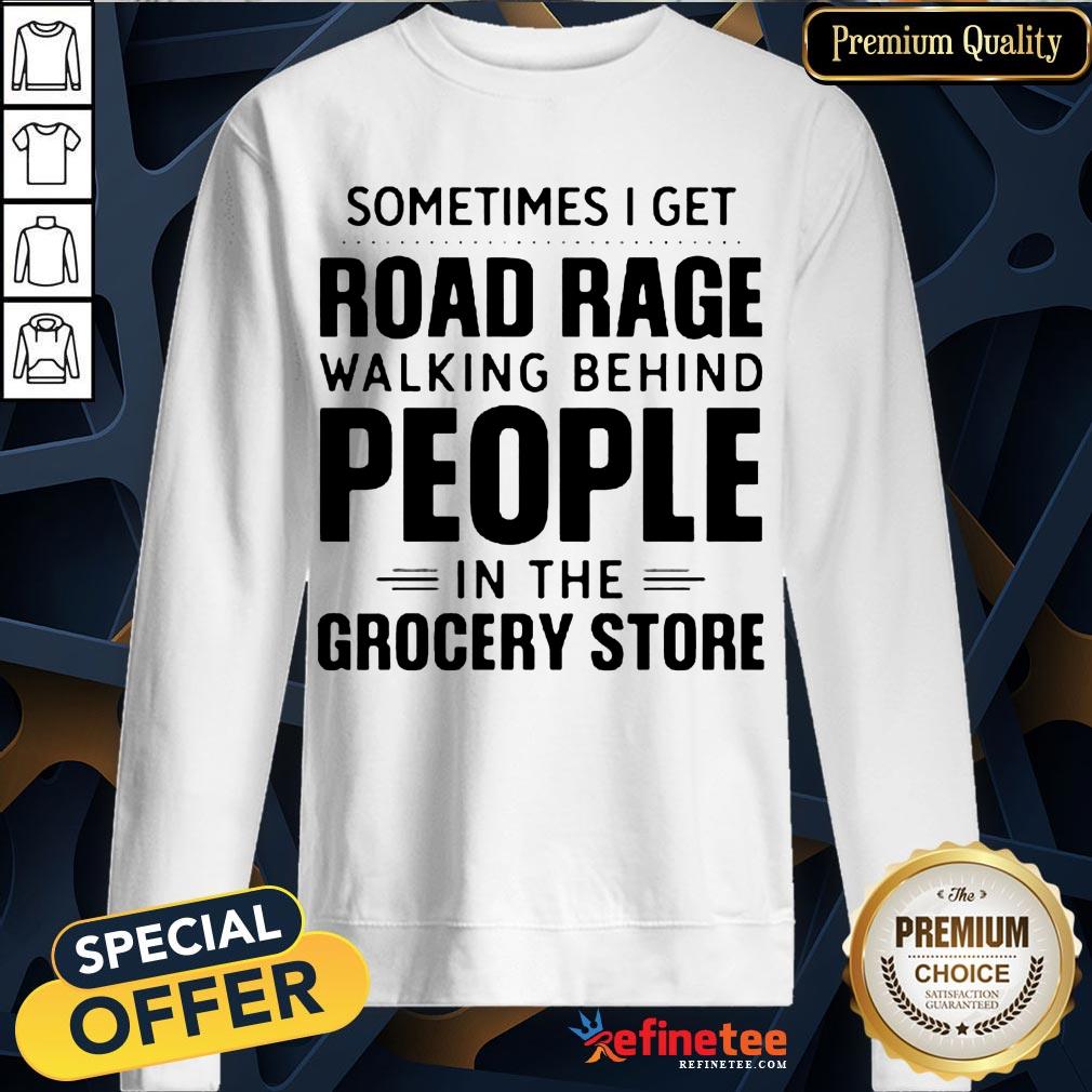 Sometimes I Get Road Rage Walking Behind People In The Grocery Store Shirt