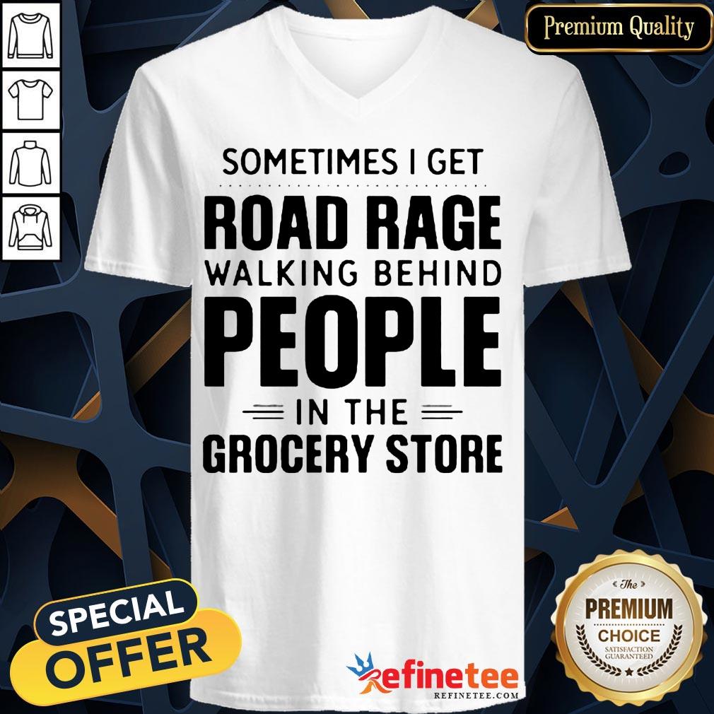Sometimes I Get Road Rage Walking Behind People In The Grocery Store Shirt