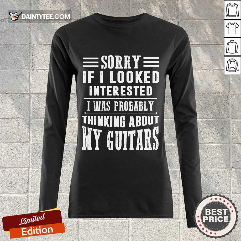 Sorry If I Looked Interested My Guitars Shirt