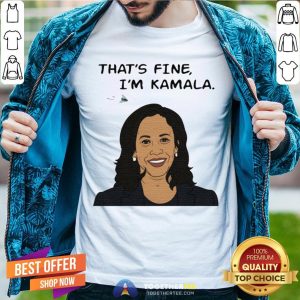 Nice That's Fine I'm Kamala Harris Shirt