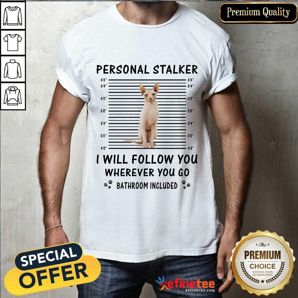 Sphynx Cat Personal Stalker I Will Follow You Shirt