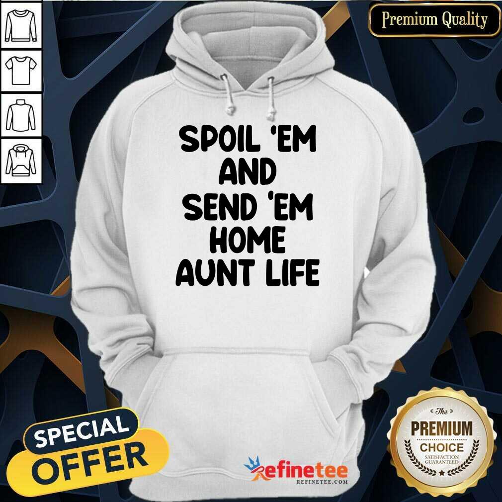 Spoil 'Em And Send 'Em Home Aunt Life Shirt
