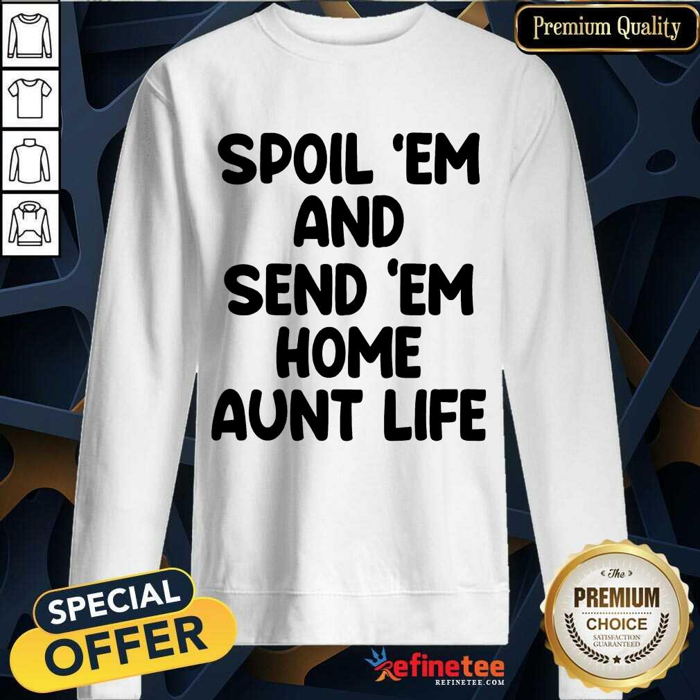 Spoil 'Em And Send 'Em Home Aunt Life Shirt