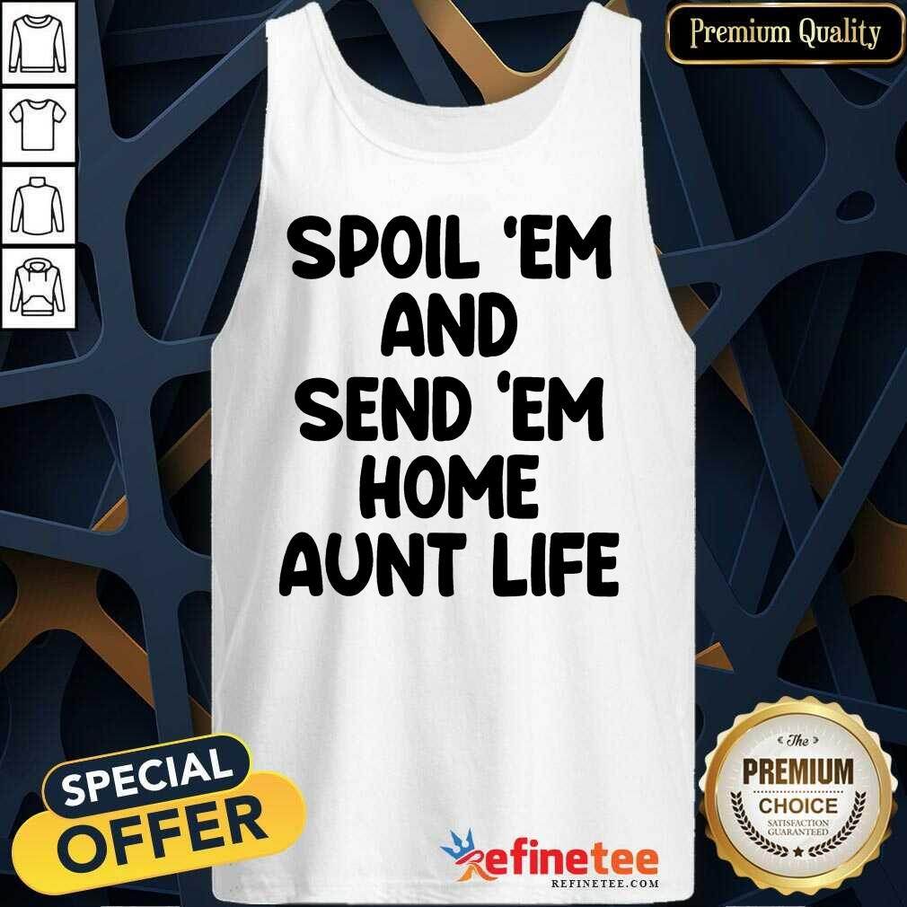Spoil 'Em And Send 'Em Home Aunt Life Shirt
