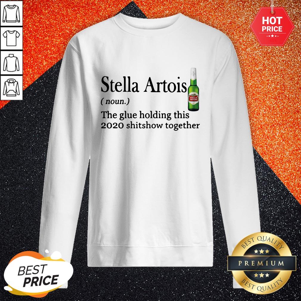 Stella Artois The Glue Holding This 2020 Shitshow Together Shirt