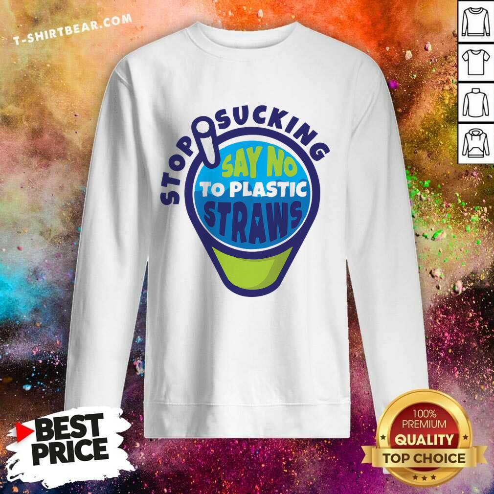 Stop Sucking Say No To Plastic Straws Shirt