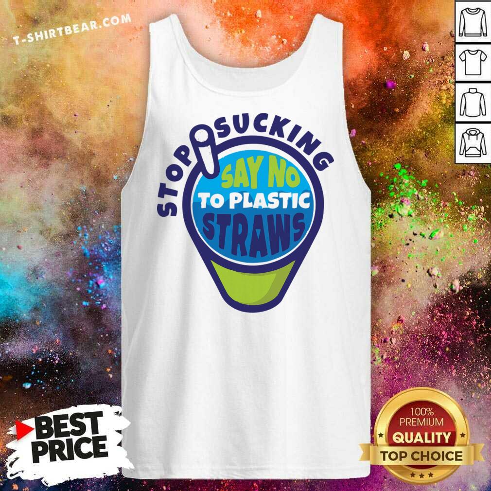 Stop Sucking Say No To Plastic Straws Shirt