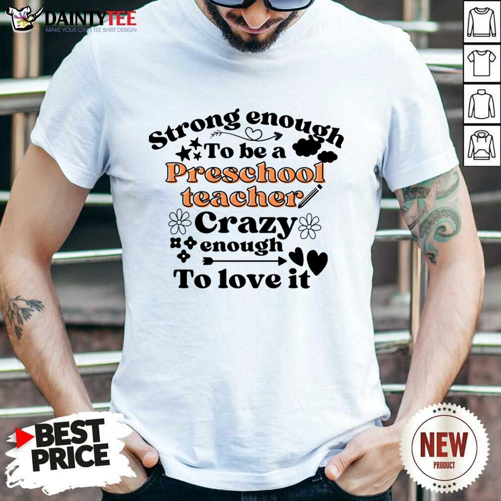 Strong Enough To Be A Preschool Teacher Crazy Enough To Love It Shirt