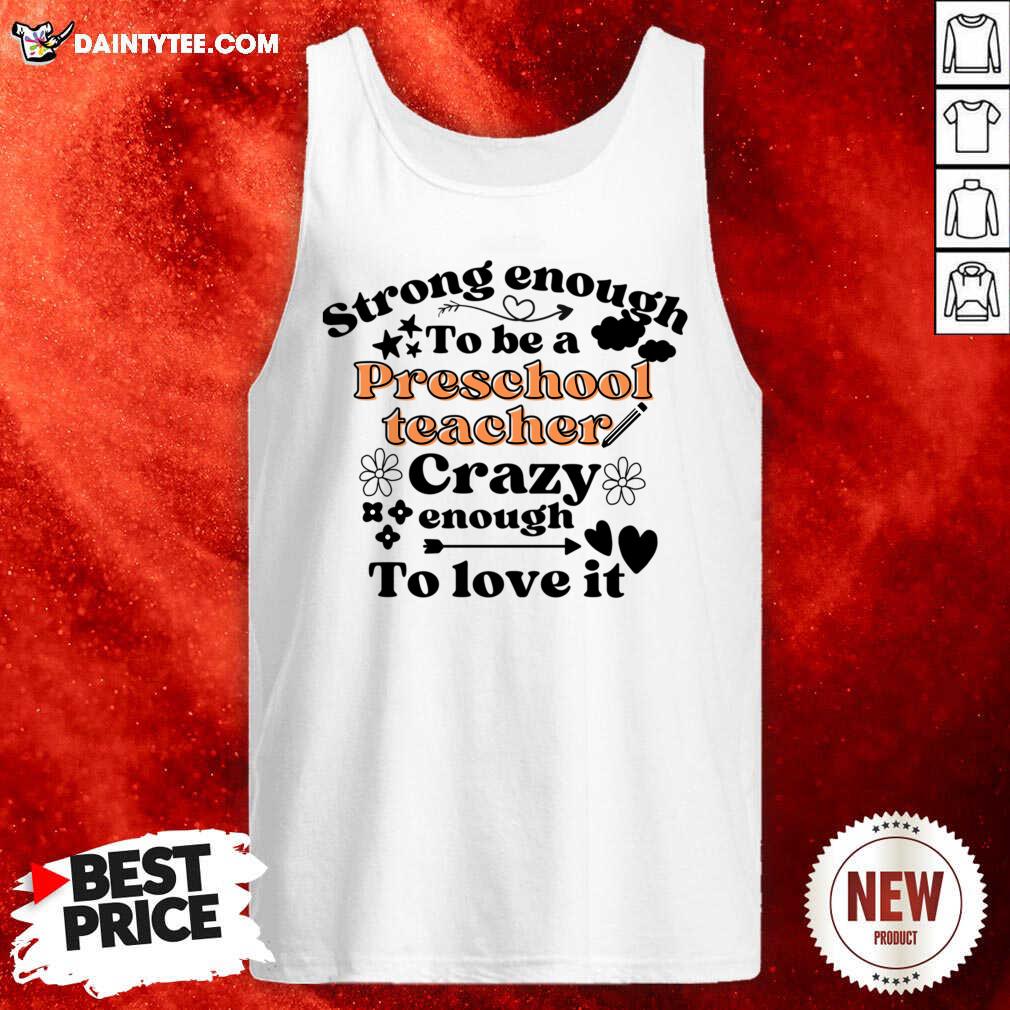 Strong Enough To Be A Preschool Teacher Crazy Enough To Love It Shirt