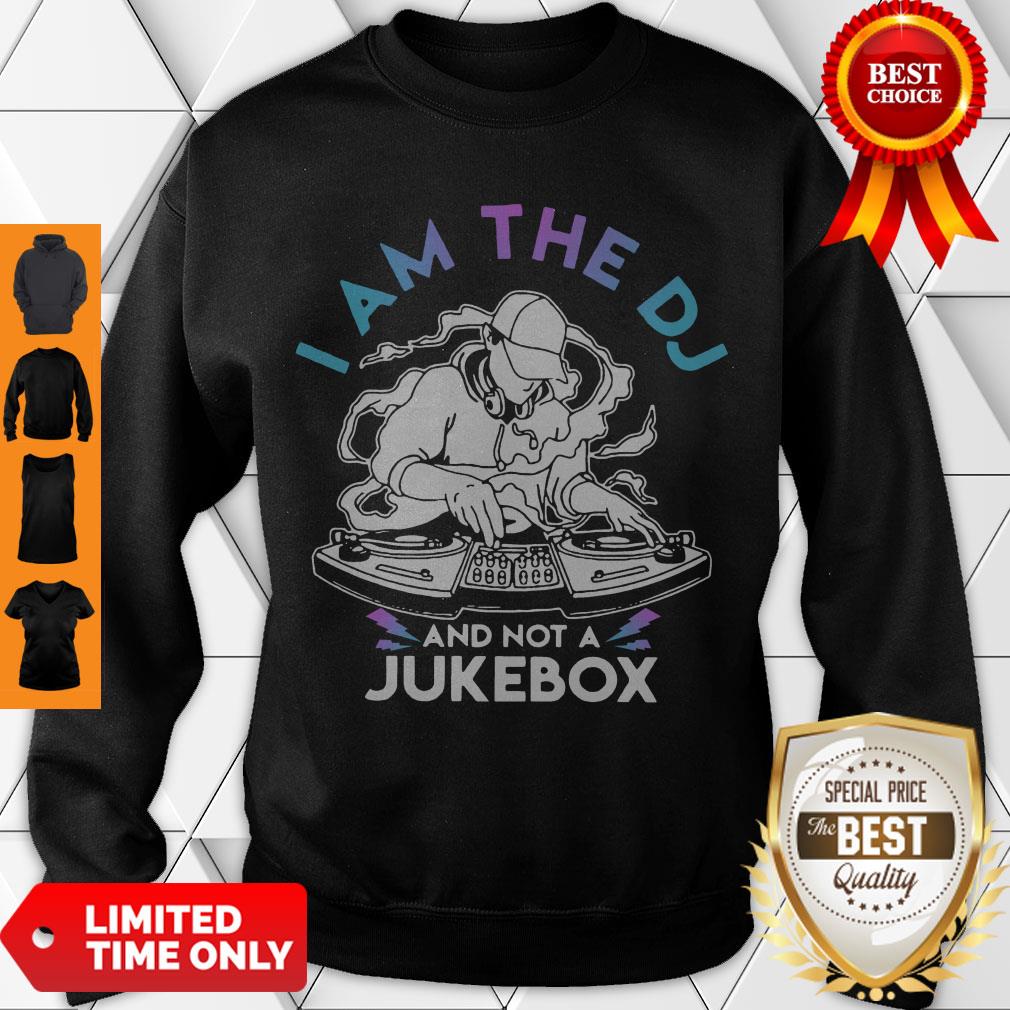 Nice I Am The DJ And Not A Jukebox Shirt