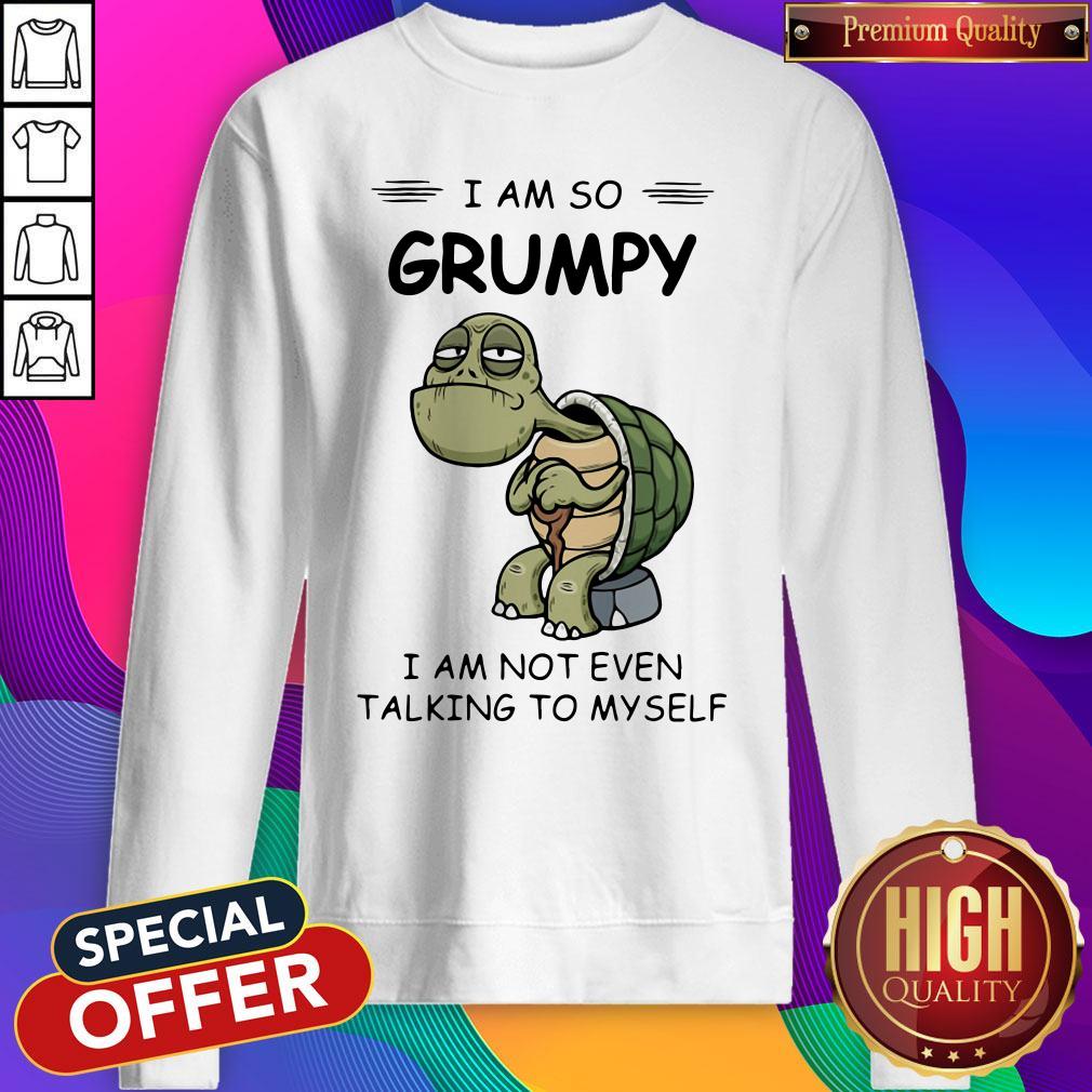 Sweet Turtle I Am So Grumpy I Am Not Even Talking To Myself Shirt