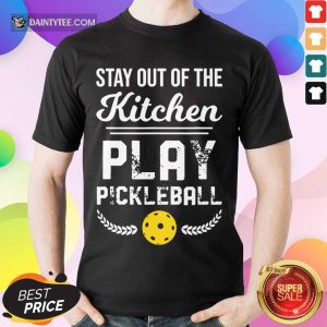Happy Stay Out Of The Kitchen Play Pickleball Shirt