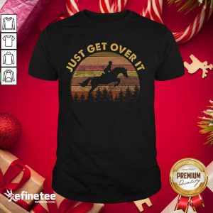 Sweet Just Get Over It Shirt