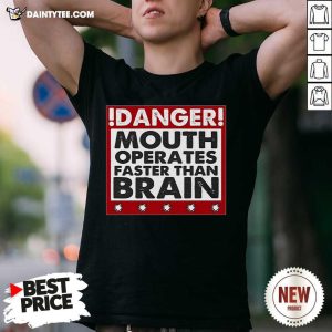 Funny Danger Mouth Operates Faster Than Brain Sayings Shirt