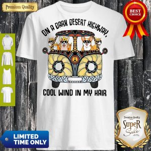 Top Corgis On A Dark Desert Highway Cool Wind In My Hair Shirt