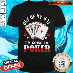 Good Out Of My Way I'm Going To Poker Shirt