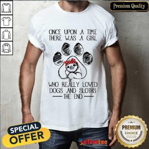 Pretty Once Upon A Time There Was A Girl Who Really Loved Dogs And Sloths The End Shirt