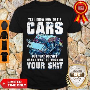 Funny Yes I Know How To Fix Cars But What Doesnt Mean I Want To Work On Your Shit