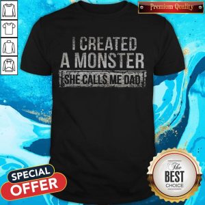 Nice I Created A Monster She Calls Me Dad Shirt