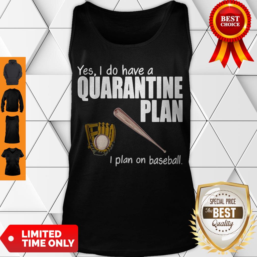 Top Yes I Do Have A Quarantine Plan I Plan On Baseball Shirt