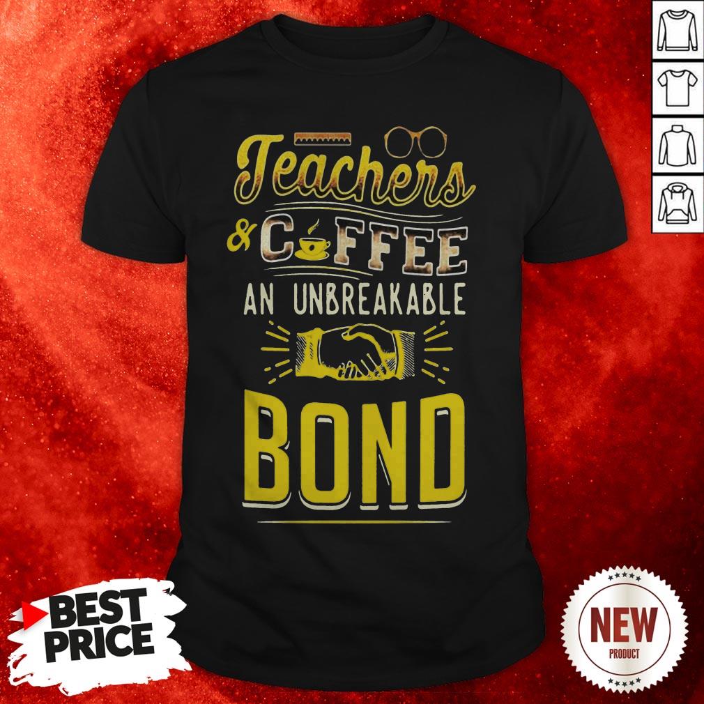 Teachers And Coffee An Unbreakable Bond Shirt