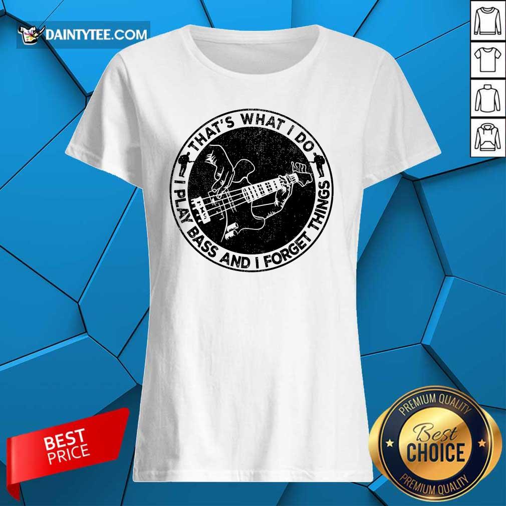 That's What I Do I Play Bass And I Forget Things Shirt
