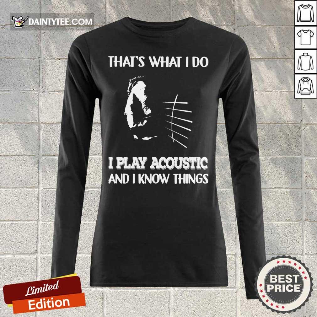 That's What I Do Play Acoustic And I Know Things Shirt
