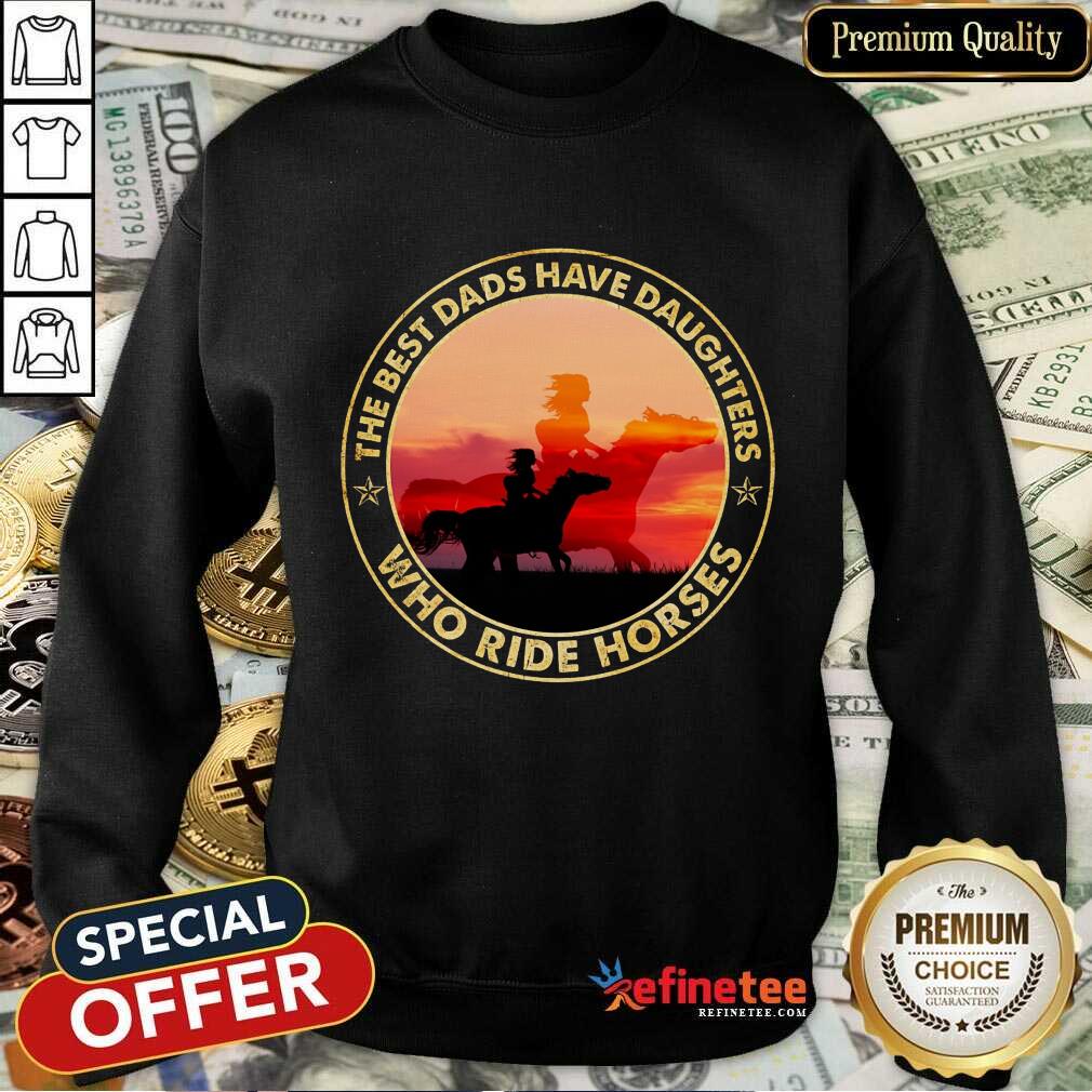 The Best Dads Have Daughters Who Ride Horses Shirt