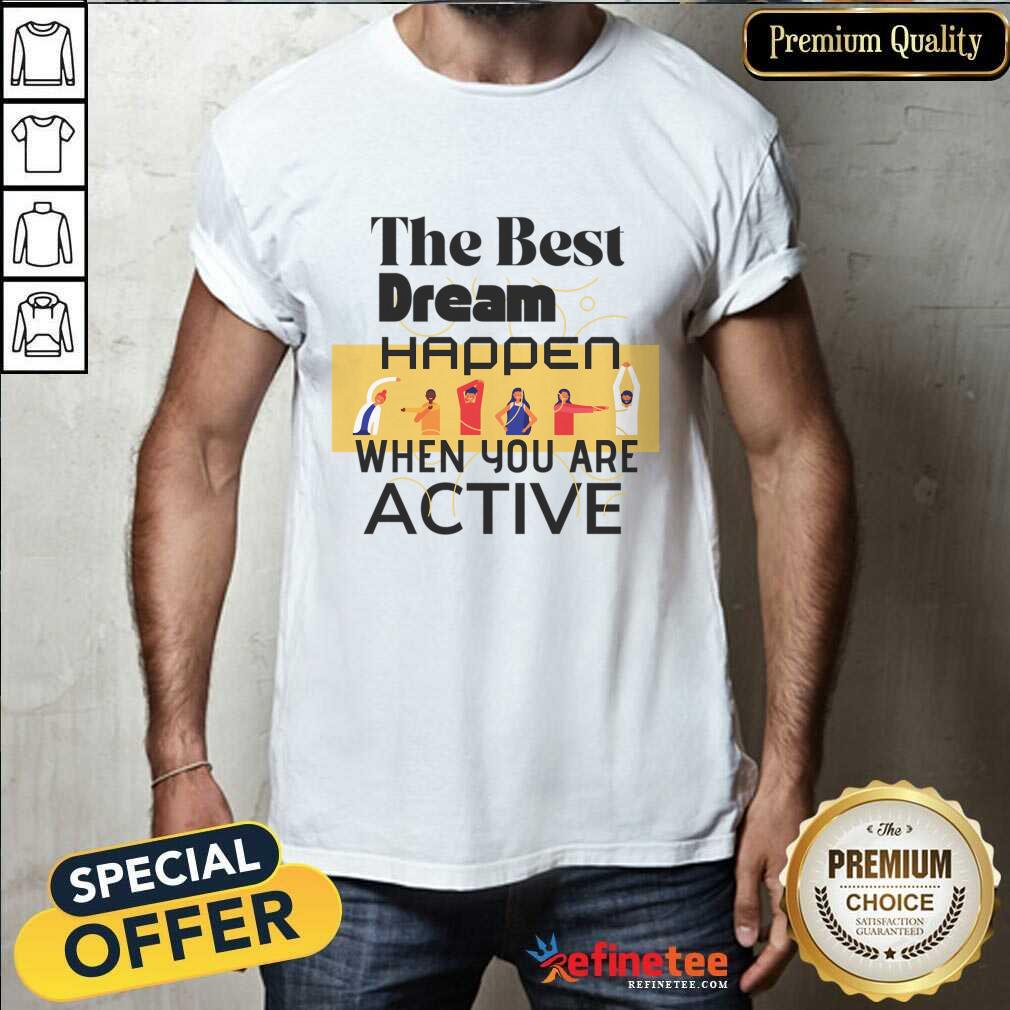The Best Dream Happen When You Are Shirt