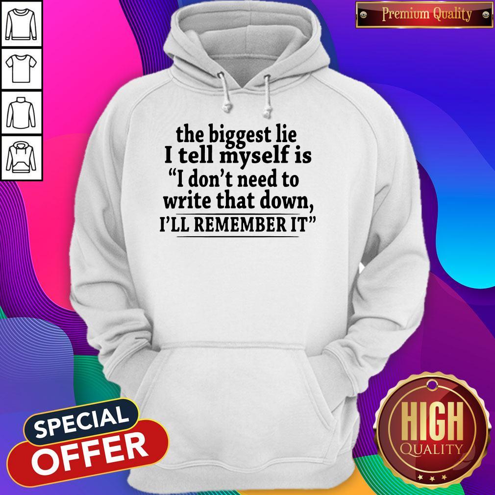 the-biggest-lie-i-tell-myself-is-i-dont-need-to-write-that-down-ill-remember-it-hoodie.jpg
