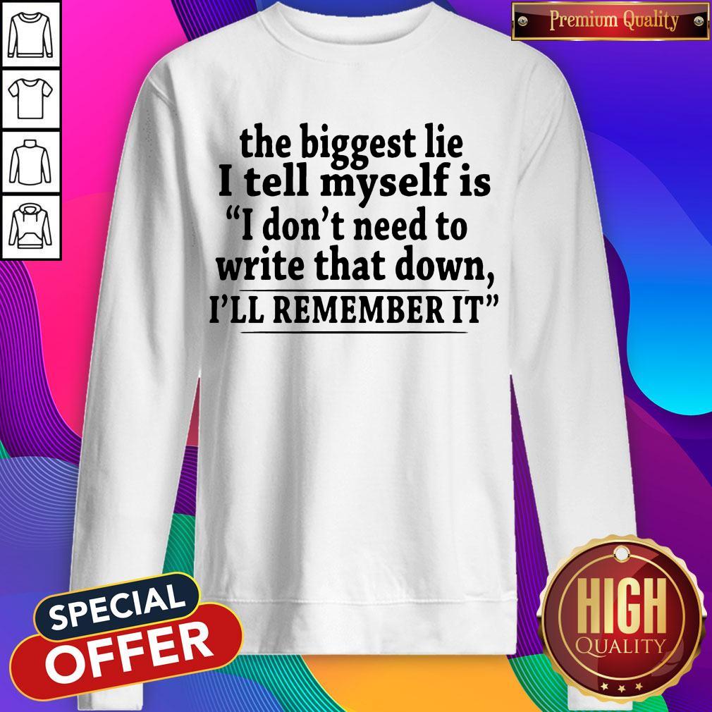 the-biggest-lie-i-tell-myself-is-i-dont-need-to-write-that-down-ill-remember-it-sweatshirt.jpg