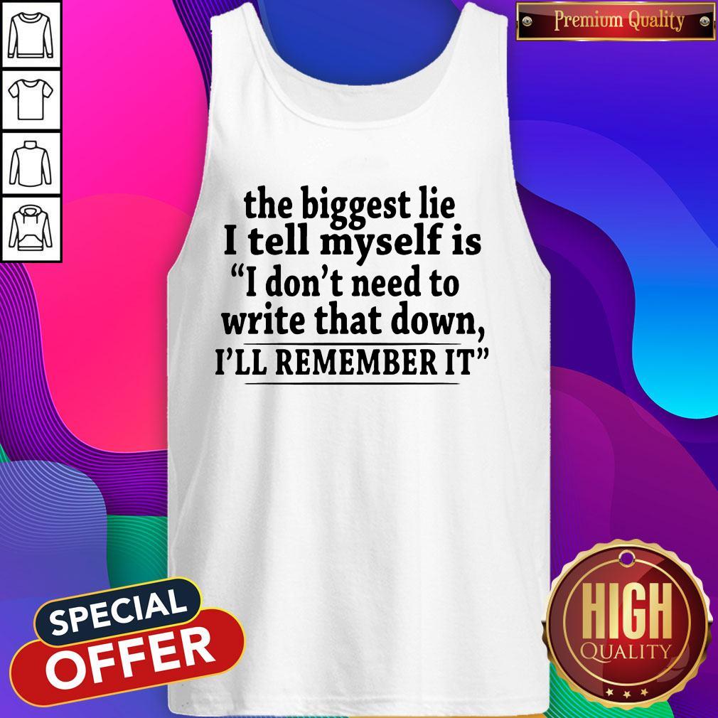 the-biggest-lie-i-tell-myself-is-i-dont-need-to-write-that-down-ill-remember-it-tank-top.jpg