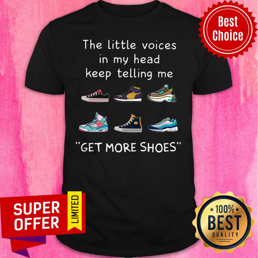 The Little Voices In My Head Keep Telling Me Get More Shoes Shirt