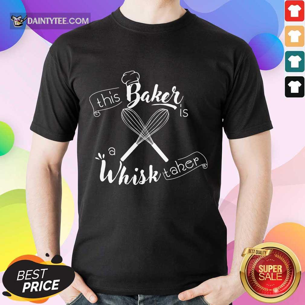 This Baker Is A Whisk Taker Shirt