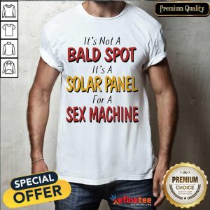 Beautiful l Backside It’s Not A Bald Spot It’s A Solar Panel For A Sex Machine Shirt
