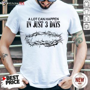 Pretty A Lot Can Happen In Just 3 Days Shirt