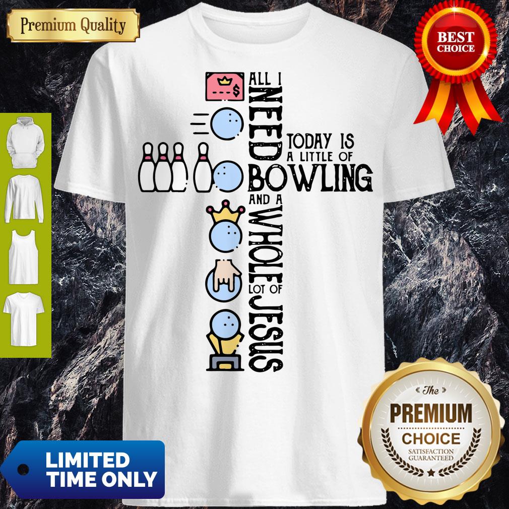 Top All Need Today Is A Little Of Bowling And A Whole Lot Of Jesus Shirt
