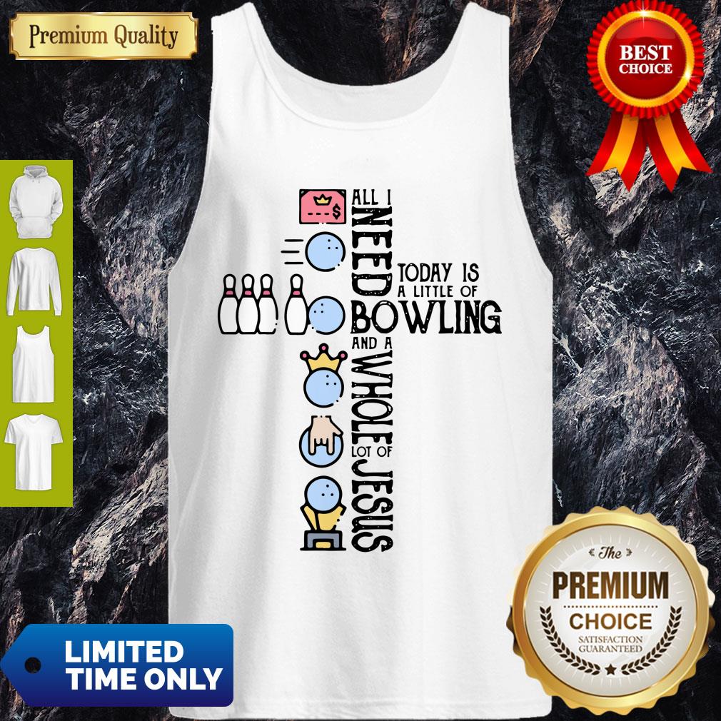 Top All Need Today Is A Little Of Bowling And A Whole Lot Of Jesus Shirt