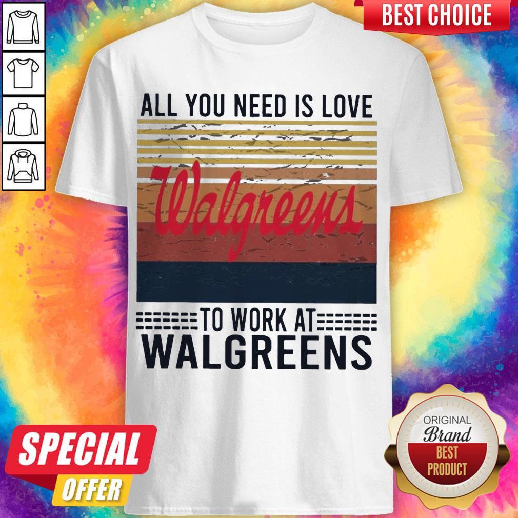 Top All You Need Is Love Walgreens To Work At Walgreens Vintage Shirt