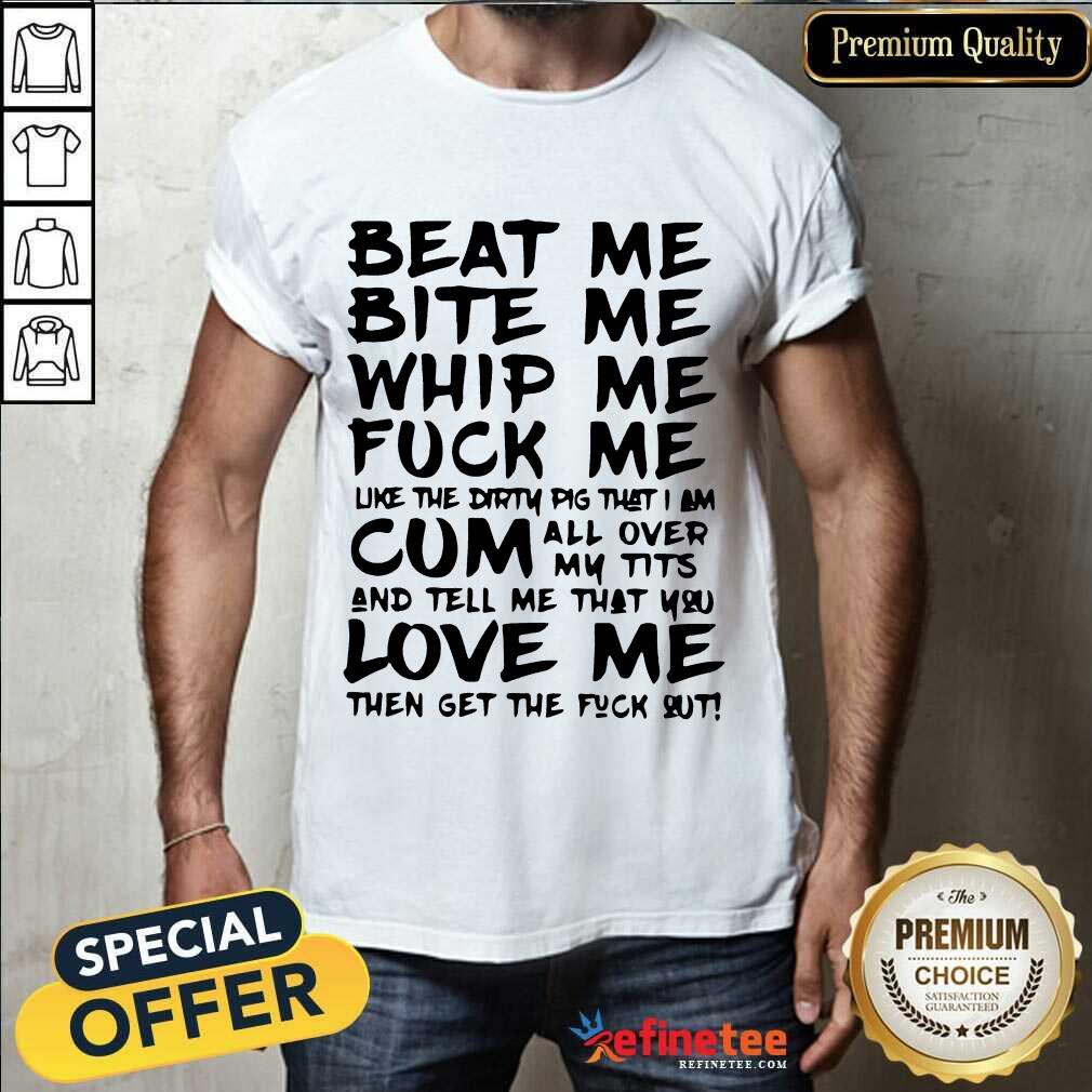 Top Beat Me Bite Me Whip Me Fuck Me Love Pig Shirt