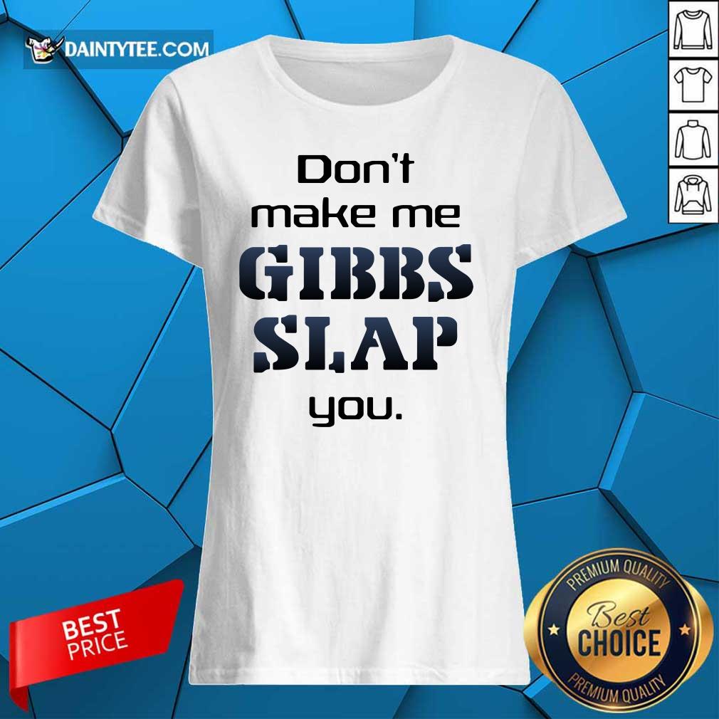 Top Don't Make Me Gibbs Slap You Shirt