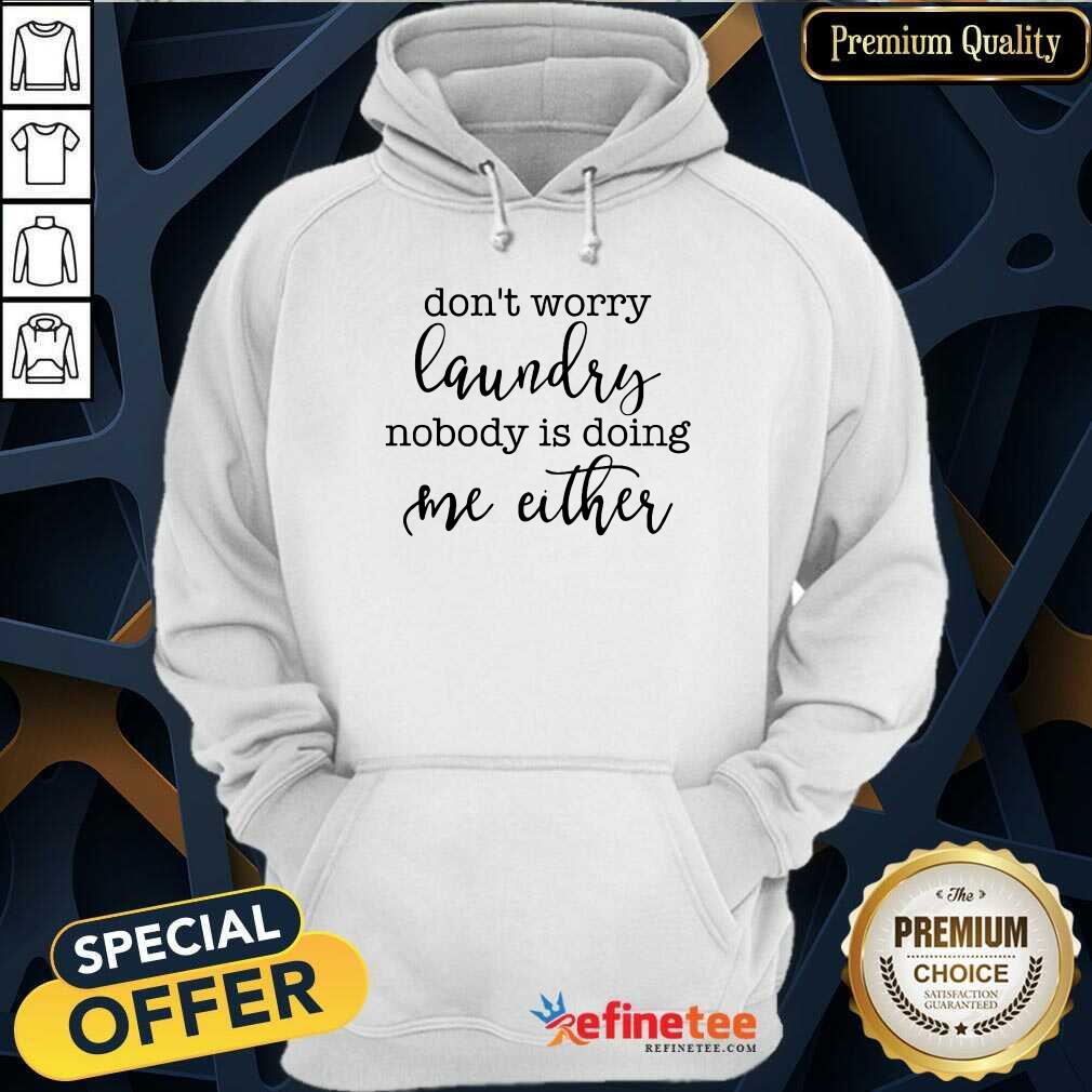 Top Don't Worry Laundry Nobody Doing Me Either Shirt