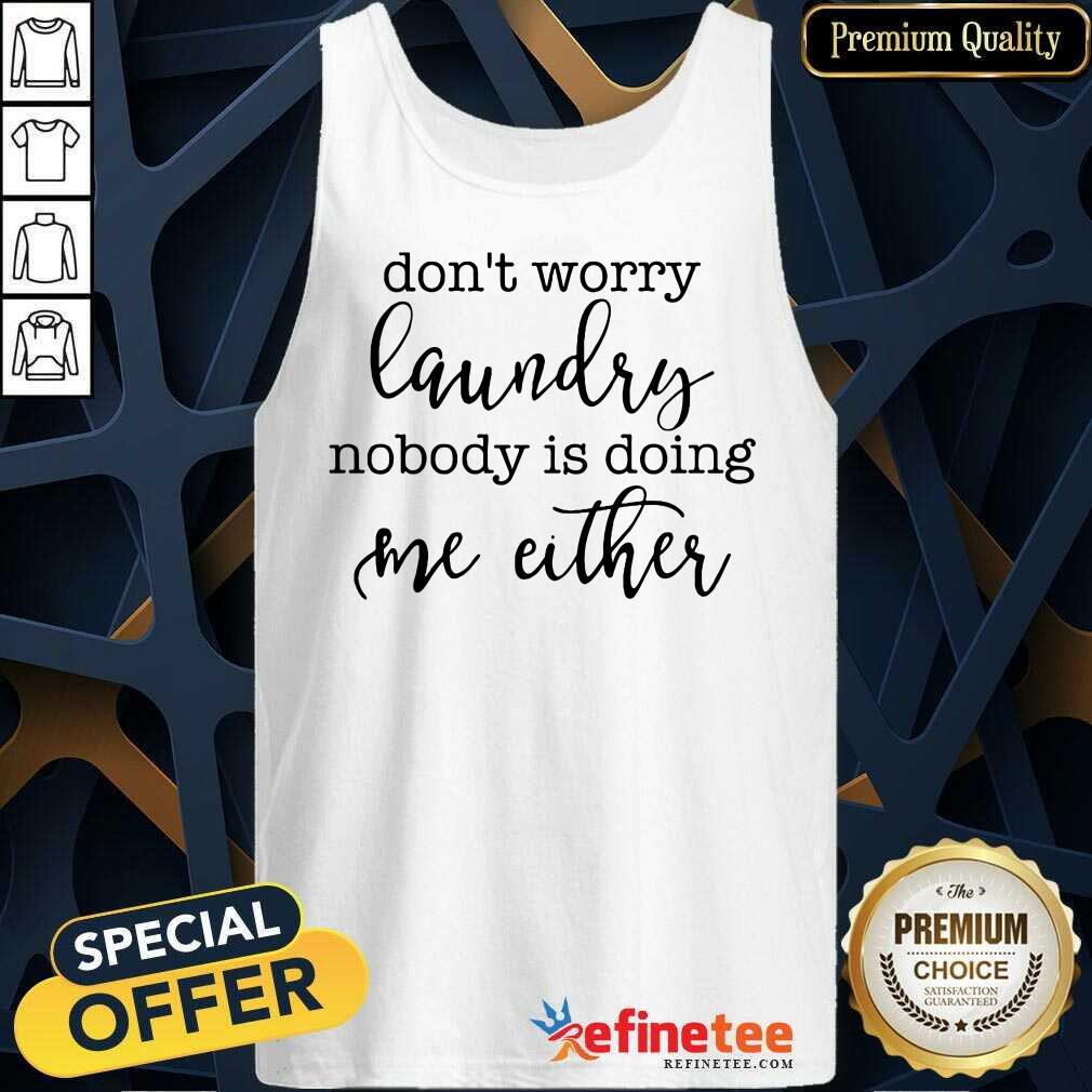 Top Don't Worry Laundry Nobody Doing Me Either Shirt