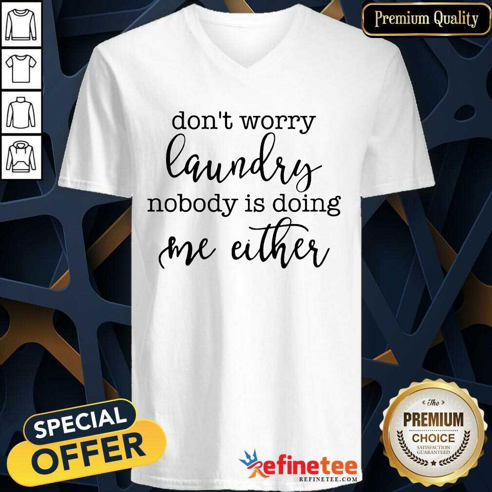 Top Don't Worry Laundry Nobody Doing Me Either Shirt