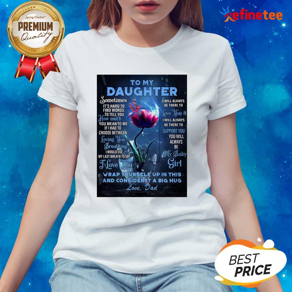 top-dragonfly-flowers-to-my-daughter-wrap-yourself-up-in-this-and-consider-it-a-big-hug-love-dad-adies-tee.jpg