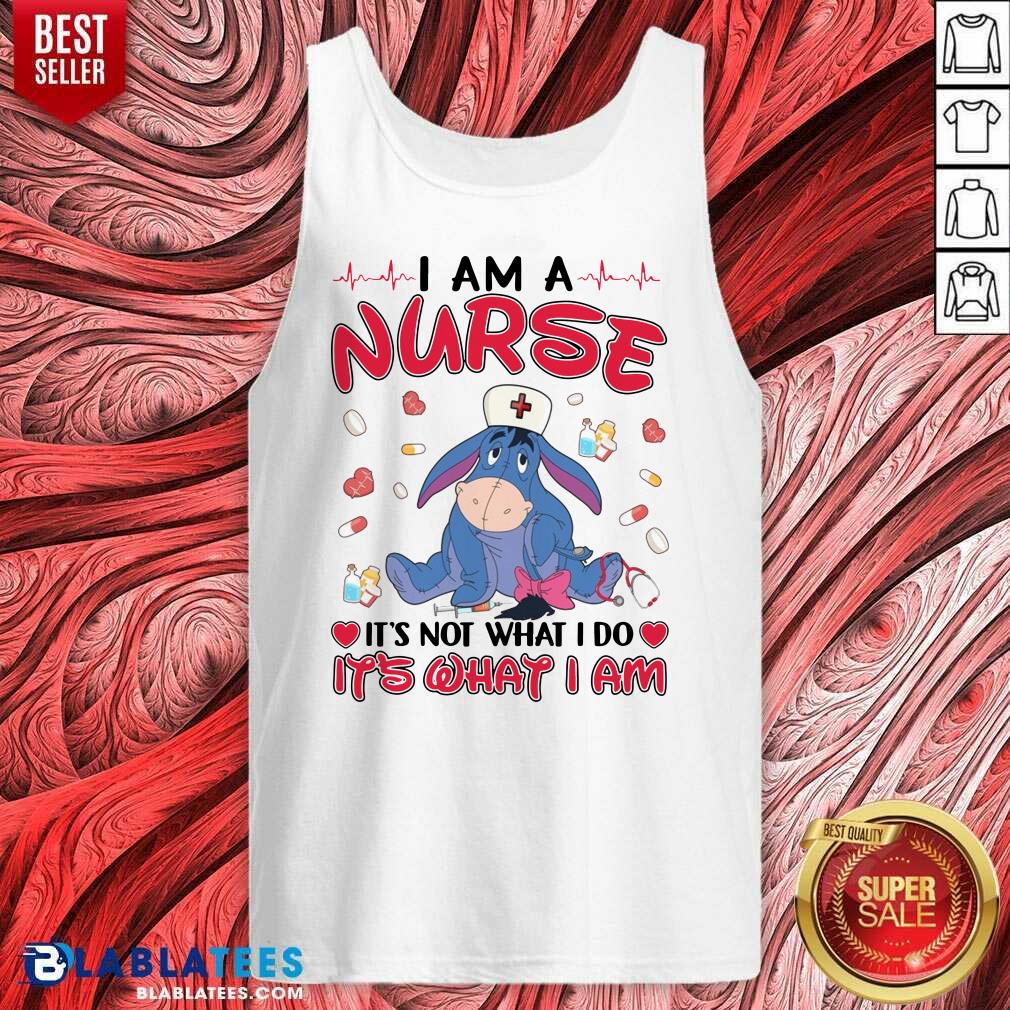 Top Eeyore I Am A Nurse It'S Not What I Do It'S What I Am Shirt