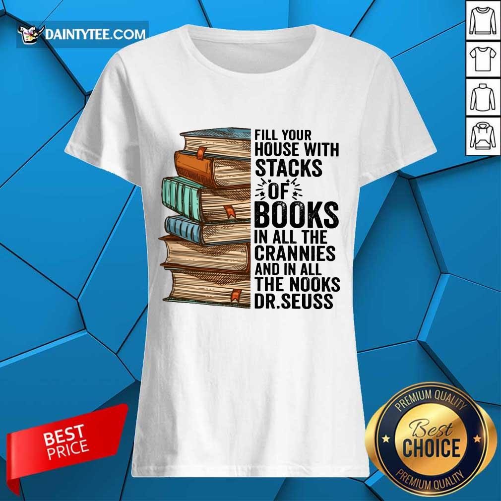 Top Fill Your House With Stacks Of Books Crannies The Books Dr.seuss Shirt