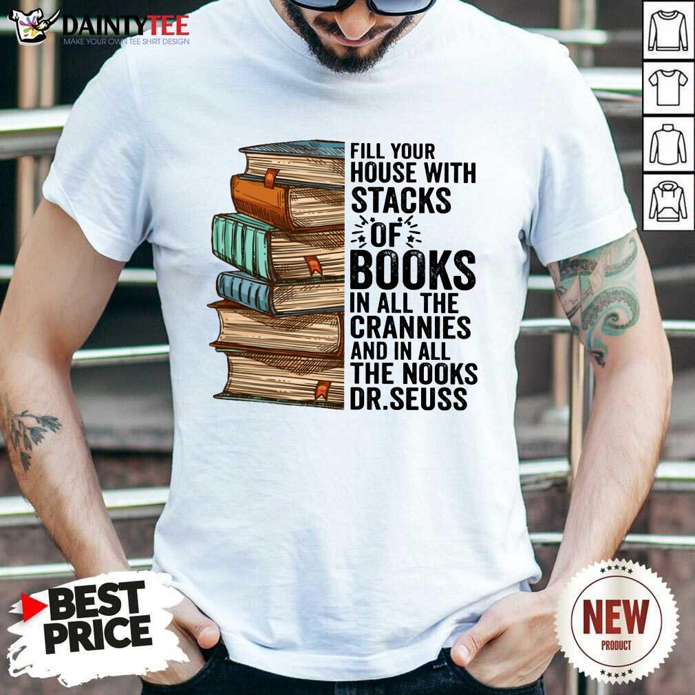 Top Fill Your House With Stacks Of Books Crannies The Books Dr.seuss Shirt