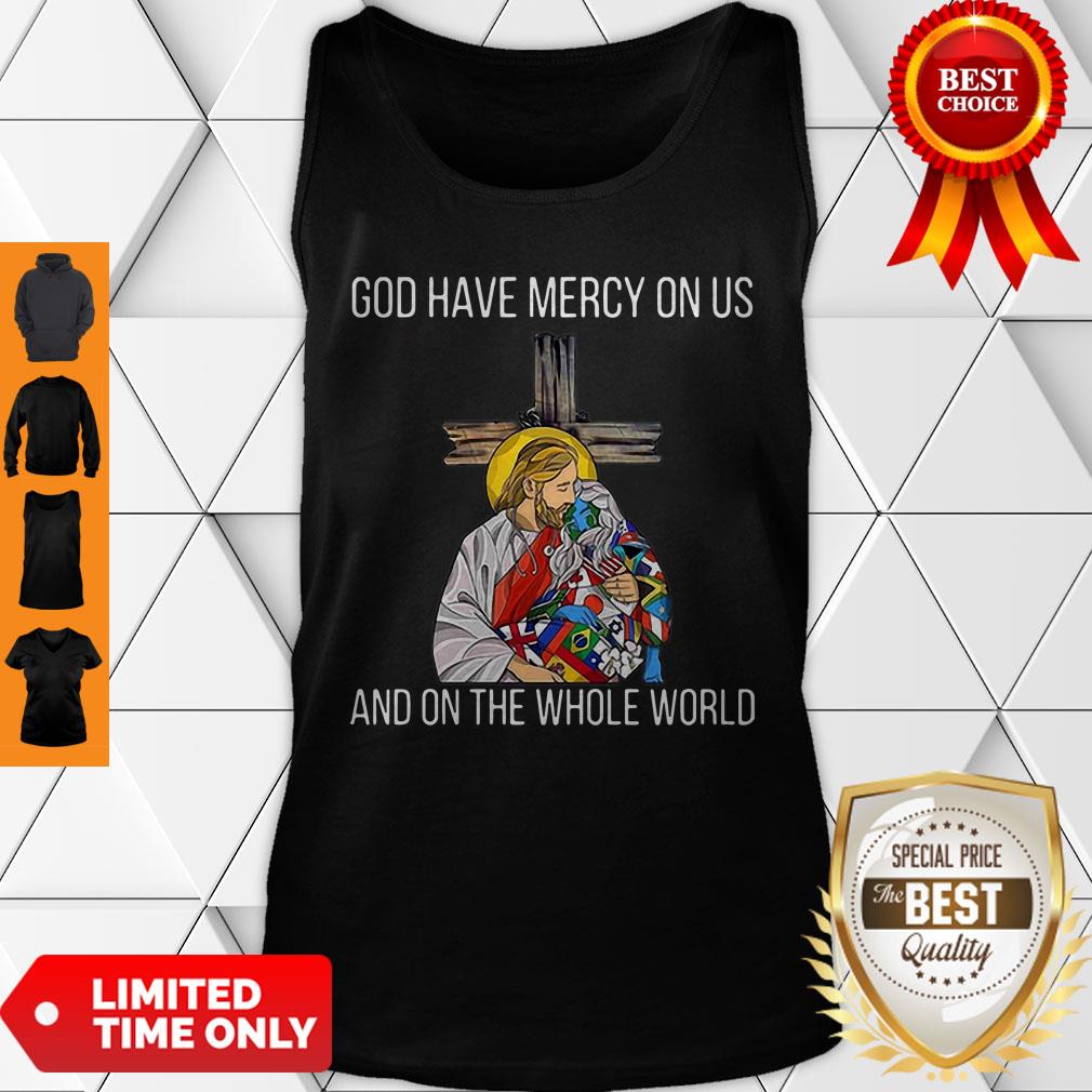 Top God Have Mercy On Us And On The Whole World Shirt